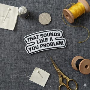 That Sounds Like A You Problem Iron On Patch