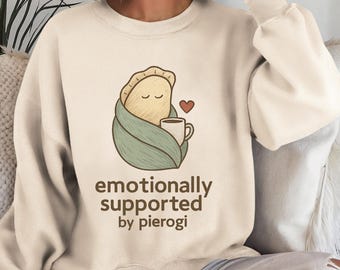 Emotionally Supported by Pierogi Sweatshirt, Pierogi Sweater for Foodies, Cozy Gift for Food Lovers, Mental Health Sweatshirt