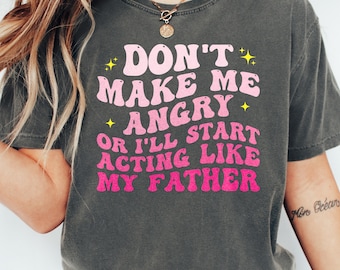 Camiseta "No me hagas enojar o empezaré a actuar como mi padre", refranes divertidos para papá, humor para el Día del Padre, camiseta para hija e hijo.
