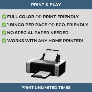 May include: A black and silver home printer with a white sheet of paper in the output tray. The image includes the text "PRINT & PLAY" and bullet points: "FULL COLOR OR PRINT-FRIENDLY", "1 BINGO PER PAGE OR ECO-FRIENDLY", "NO SPECIAL PAPER NEEDED", and "WORKS WITH ANY HOME PRINTER!"