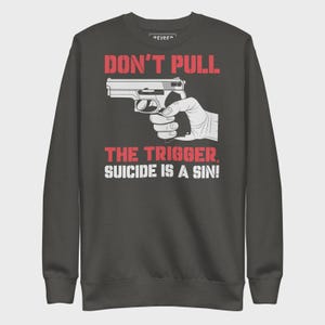 May include: Dark gray sweatshirt with the text "DON'T PULL THE TRIGGER, SUICIDE IS A SIN!" in red and white. The design includes a graphic of a handgun and a hand holding it.