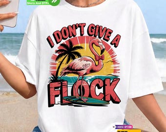 Flamingo DTF Transfer, I don't Give a Flock Shirt – Tropical Summer Vibes Iron On