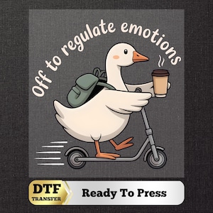 May include: A white cartoon goose with a green backpack and a coffee cup rides a gray scooter. The text "Off to regulate emotions" is above the goose. The bottom of the image has the text "DTF TRANSFER Ready To Press".