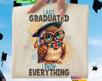 I Just Graduated I Know Everything Dtf Transfer and Shirt: Graduation Owl Iron on, Funny Graduation