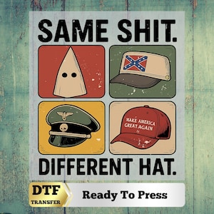 May include: A graphic design featuring the text SAME SHIT. DIFFERENT HAT. and four squares containing illustrations of a white hood, a cap with a confederate flag, a military-style cap with a skull emblem, and a red cap with MAKE AMERICA GREAT AGAIN.