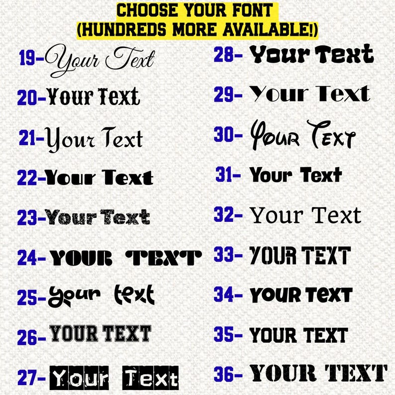 May include: A font selection chart featuring the text CHOOSE YOUR FONT (HUNDREDS MORE AVAILABLE!) at the top. Below, eighteen numbered rows from 19 to 36 display the phrase Your Text in various black typographic styles, ranging from script to bold.