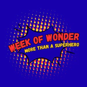 May include: A comic book style graphic on a blue background. The text "WEEK OF WONDER" is in red, outlined in black, and set in a speech bubble. Below, in yellow, is the text "MORE THAN A SUPERHERO". The background has a pattern of yellow and red dots.