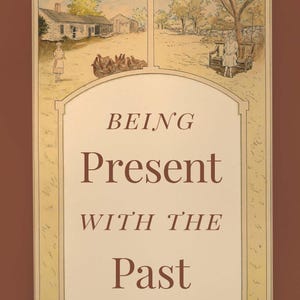 May include: Book cover with a sepia-toned illustration. The top portion features three panels depicting a rural scene with buildings and figures. The title "BEING Present WITH THE Past" is centered, with the author's name at the bottom.