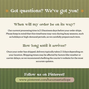 May include: An informational graphic on a green striped background with the text Got questions? We've got you! It details processing times of 2-5 business days and delivery times of 2-5 days, ending with a prompt to follow the shop on Pinterest.