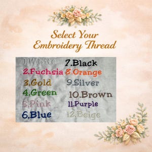 May include: A color chart for embroidery thread featuring the text Select Your Embroidery Thread and a numbered list from 1 to 12 with corresponding color names: White, Fuchsia, Gold, Green, Pink, Blue, Black, Orange, Silver, Brown, Purple, Beige.