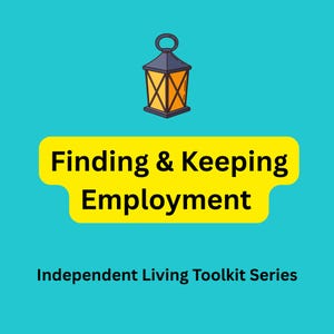 Pode incluir: Um gráfico azul-petróleo apresentando uma lanterna escura estilizada com um interior laranja brilhante no topo. Uma faixa horizontal amarela contém o texto preto Finding & Keeping Employment, seguido pelo texto Independent Living Toolkit Series.