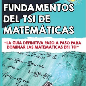 Könnte beinhalten: Buchcover mit dem Titel "FUNDAMENTOS DEL TSI DE MATEMÁTICAS" in großen weißen Buchstaben auf einem türkisblauen und dunkelblauen Hintergrund. Das Cover enthält mathematische Gleichungen und den Text "LA GUÍA DEFINITIVA PASO A PASO PARA DOMINAR LAS MATEMÁTICAS DEL TSI".
