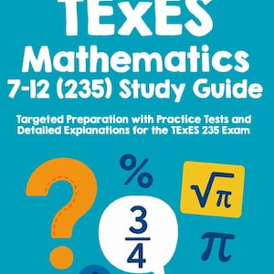 May include: A teal study guide titled "TEXES Mathematics 7-12 (235) Study Guide" with math symbols and the text "Targeted Preparation with Practice Tests and Detailed Explanations for the TEXES 235 Exam."