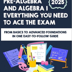 May include: A textbook cover with the title "PRE-ALGEBRA AND ALGEBRA I EVERYTHING YOU NEED TO ACE THE EXAM" and the year 2025. The cover features illustrations of math tools, including pencils, a ruler, and a notebook, with equations and diagrams.
