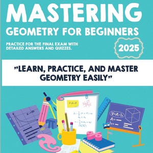 Könnte beinhalten: Ein türkisfarbener Buchumschlag mit dem Titel "Mastering Geometry for Beginners" mit dem Jahr 2025. Der Umschlag enthält Illustrationen von Geometrie-Werkzeugen, Gleichungen und den Text "Learn, Practice, and Master Geometry Easily."
