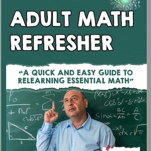 May include: Book cover titled "ADULT MATH REFRESHER" with a man in a light blue shirt pointing upwards. The background is a chalkboard with math equations. The text "A QUICK AND EASY GUIDE TO RELEARNING ESSENTIAL MATH" is also visible.