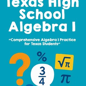 May include: A teal book cover with the title "Texas High School Algebra I" in white. The cover includes mathematical symbols like a question mark, percentage sign, fraction, and square root of pi. The text "Comprehensive Algebra I Practice for Texas Students" is also present.