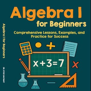 Puede incluir: Portada del libro "Algebra I for Beginners" con título naranja sobre fondo verde azulado. La ilustración incluye una calculadora, una pizarra con una ecuación y otros iconos matemáticos. El nombre del autor está en la parte inferior.