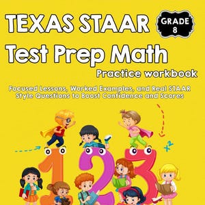 May include: A yellow workbook titled "TEXAS STAAR Test Prep Math" for Grade 8. The cover features colorful illustrations of children with numbers 1, 2, and 3. The text includes "Essential Concepts and Practice for Success!"