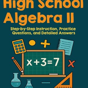 Puede incluir: Una portada de libro de color verde azulado con el título "High School Algebra II" en naranja. La portada presenta símbolos matemáticos, una calculadora y la ecuación x+3=7 en una pizarra. También está presente el texto "Step-by-Step Instruction, Practice Questions, and Detailed Answers".