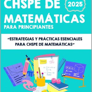 Puede incluir: Una portada de libro turquesa con el título "CHSPE DE MATEMÁTICAS PARA PRINCIPIANTES" y el año 2025. La portada presenta ilustraciones de herramientas matemáticas como lápices, un transportador y un cuaderno. También está presente el texto "ESTRATEGIAS Y PRÁCTICAS ESENCIALES PARA CHSPE DE MATEMÁTICAS".