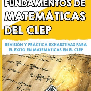 Könnte beinhalten: Ein Lehrbuch mit dem Titel "FUNDAMENTOS DE MATEMÁTICAS DEL CLEP" mit dem Untertitel "REVISIÓN Y PRÁCTICA EXHAUSTIVAS PARA EL ÉXITO EN MATEMÁTICAS EN EL CLEP." Das Cover zeigt mathematische Gleichungen, eine Glühbirnenillustration und den Namen des Autors, Dr. Kyle Kavyany.