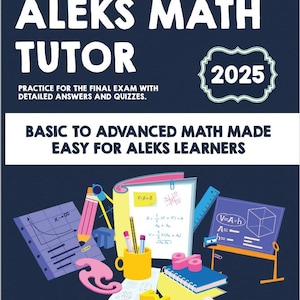 May include: A textbook cover titled "ALEKS MATH TUTOR 2025" with the subtitle "Practice for the Final Exam with Detailed Answers and Quizzes." The cover features math-related illustrations, including a notebook, pencils, and geometric shapes, all set against a dark blue background.