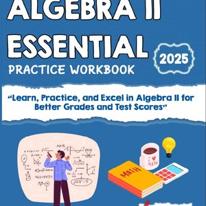 May include: A blue workbook titled "Algebra II Essential Practice Workbook 2025." The cover features the text "Learn, Practice, and Excel in Algebra II for Better Grades and Test Scores." An illustration shows a person solving math problems.