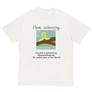 May include: White t-shirt with a cartoon caterpillar on a branch, the text "Hmm... incheresting..." above the image and "incheresting" below. The shirt is sponsored by 28awesomebugs.org: the coolest place on the internet.