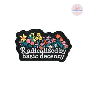 Radicalized by Basic Decency Patch, Floral Embroidered Iron On Patch, Social Justice Badge, Kindness Quote Gift, Aesthetic Flower Applique