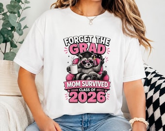 Forget the Grad Mom T-shirt | Survived Class of 2026 Graduation Tee | Comfort Colors