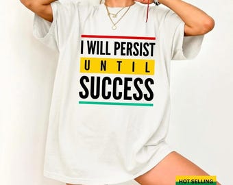 I Will Persist Until I Succeed Shirt, Motivational Quote Tee, Inspirational Graphic Success Top