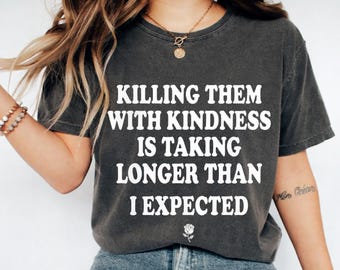 Graphic Tee, Killing Them With Kindness, Sarcastic Humor T-Shirt
