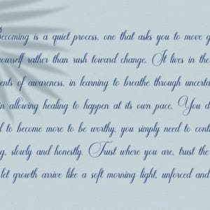 May include: A light blue background with elegant cursive text that reads, "Becoming is a quiet process..." A shadow of a leaf is in the upper left corner. The text is a motivational quote.