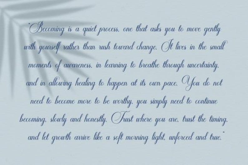 May include: A light blue background with elegant cursive text that reads, "Becoming is a quiet process..." A shadow of a leaf is in the upper left corner. The text is a motivational quote.