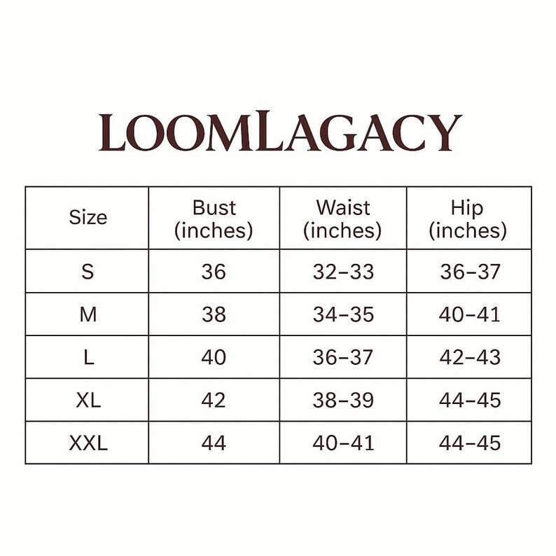 May include: A white chart with the text "LOOMLAGACY" at the top. The chart lists sizes S to XXL with bust measurements from 36 to 44 inches, waist measurements from 32-33 to 40-41 inches, and hip measurements from 36-37 to 44-45 inches.