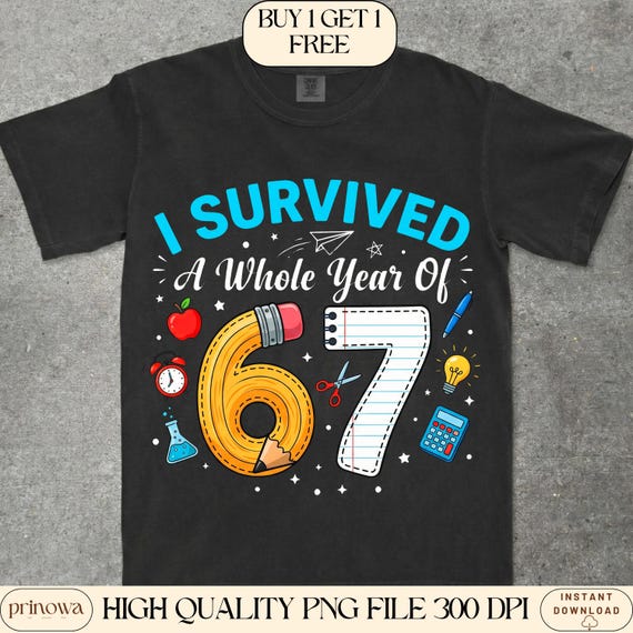 I Survived A Whole Year Of 67 PNG, Last Day Of School Sublimation Design, Funny 67 Shirt Design For Students and Teachers