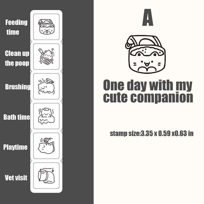 May include: A black and white graphic design featuring the letter A, the text One day with my cute companion, and stamp size:3.35 x 0.59 x0.63 in. A vertical column displays six icons with labels: Feeding time, Clean up the poop, Brushing, Bath time, Playtime, and Vet visit.