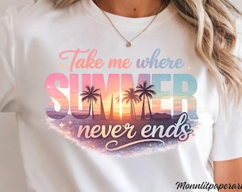 Take me Where Summer Never Ends PNG, Beach Tshirt PNG, Summer Vacation Shirt PNG, Summer Beach Life Png