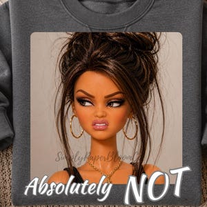 May include: A charcoal gray crewneck sweatshirt featuring a graphic print of a doll with brown hair in a messy bun, gold hoop earrings, and a gold necklace. The text "Absolutely NOT" is printed in white below the doll's portrait.