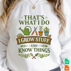 May include: White sweatshirt with a gardening-themed graphic. The design includes a watering can, shears, potted plants, and the text "THAT'S WHAT I DO, I GROW STUFF, AND KNOW THINGS."