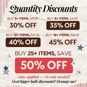 May include: A graphic chart titled Quantity Discounts on a textured paper background. It lists savings: Buy 3+ items, save 30% off; 6+, 35% off; 12+, 40% off; 18+, 45% off; 25+, 50% off. Text includes Auto-applied &mdash; No code needed! Need bigger bulk discounts? Message me!