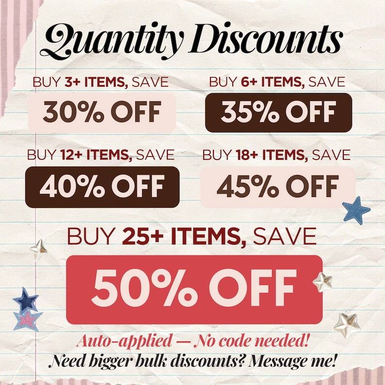 May include: A graphic chart titled Quantity Discounts on a textured paper background. It lists savings: Buy 3+ items, save 30% off; 6+, 35% off; 12+, 40% off; 18+, 45% off; 25+, 50% off. Text includes Auto-applied &mdash; No code needed! Need bigger bulk discounts? Message me!