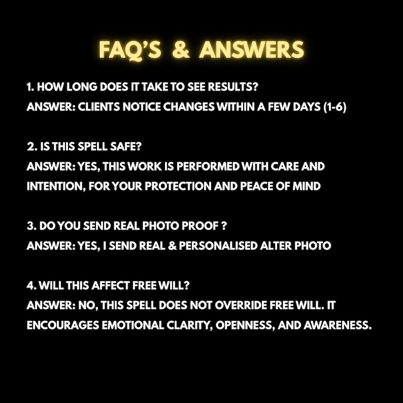 May include: A black background with gold text that reads "FAQ'S & ANSWERS." The text lists four questions and answers about a spell, including how long it takes to see results, safety, photo proof, and free will.