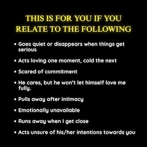 May include: Black background with yellow text that reads "THIS IS FOR YOU IF YOU RELATE TO THE FOLLOWING." Below, bullet points describe behaviors like disappearing when things get serious and being emotionally unavailable.