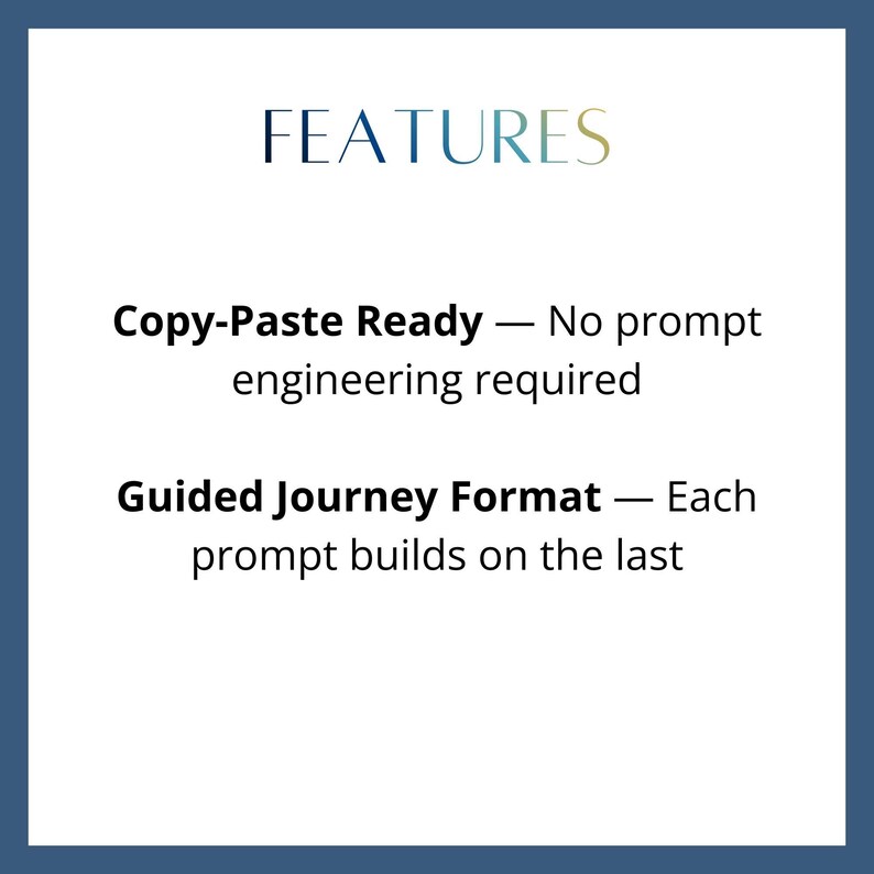 Puede incluir: Fondo blanco con la palabra &laquo;FEATURES&raquo; en fuente turquesa. Debajo, el texto dice &laquo;Copy-Paste Ready - No prompt engineering required&raquo; y &laquo;Guided Journey Format - Each prompt builds on the last&raquo;.