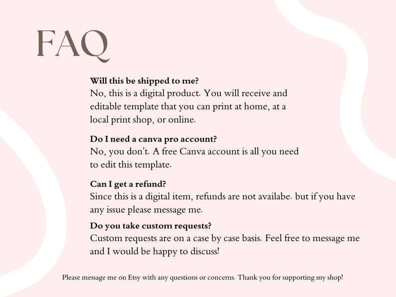 May include: A pink and white digital product FAQ sheet. The text provides answers to common questions about digital products, including shipping, Canva accounts, refunds, and custom requests. The title "FAQ" is at the top.