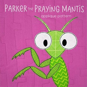 May include: A green praying mantis applique pattern with large white eyes and a pink background. The pattern is titled "Parker The Praying Mantis applique pattern".