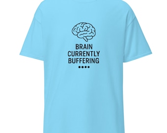 Brain Currently Buffering Shirt | Funny Loading Tee | Sarcasm T Shirt | Unisex Classic Tee | Humor Graphic Shirt | Funny Gift Tee