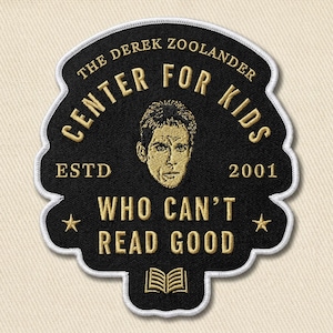 May include: Black embroidered patch with a white border. The patch features the text "THE DEREK ZOOLANDER CENTER FOR KIDS" and "WHO CAN'T READ GOOD." A portrait of Zoolander is in the center, with the year "2001" and a book icon.